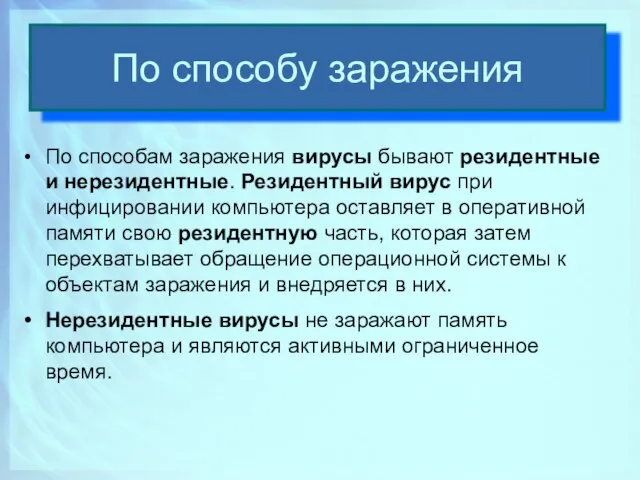 По способу заражения По способам заражения вирусы бывают резидентные и нерезидентные. Резидентный