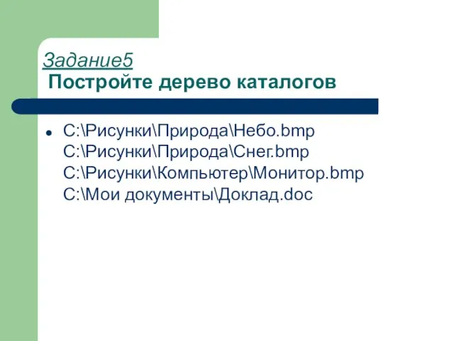 Задание5 Постройте дерево каталогов C:\Рисунки\Природа\Небо.bmp C:\Рисунки\Природа\Снег.bmp C:\Рисунки\Компьютер\Монитор.bmp C:\Мои документы\Доклад.doc