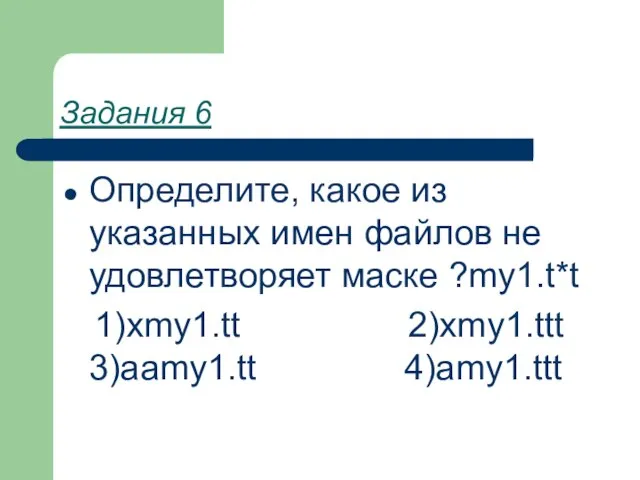 Задания 6 Определите, какое из указанных имен файлов не удовлетворяет маске ?my1.t*t 1)xmy1.tt 2)xmy1.ttt 3)aamy1.tt 4)amy1.ttt