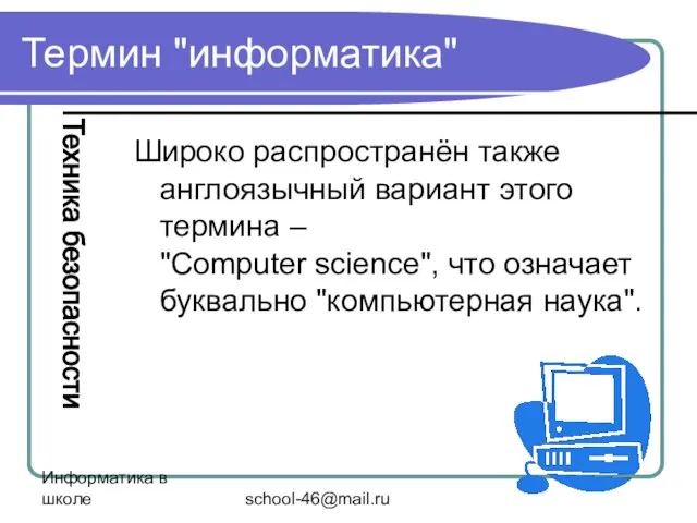 Информатика в школе school-46@mail.ru Термин "информатика" Широко распространён также англоязычный вариант этого