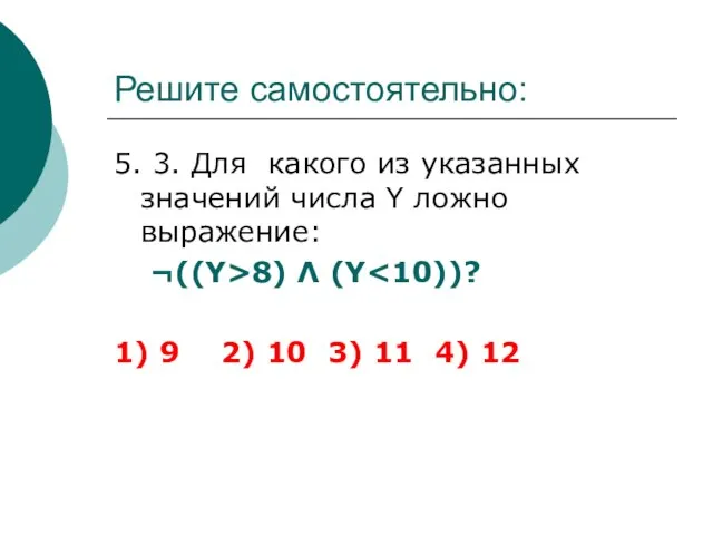 Решите самостоятельно: 5. 3. Для какого из указанных значений числа Y ложно