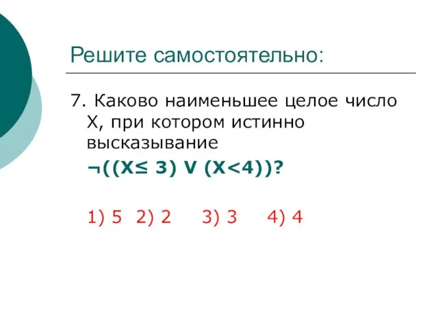 Решите самостоятельно: 7. Каково наименьшее целое число Х, при котором истинно высказывание