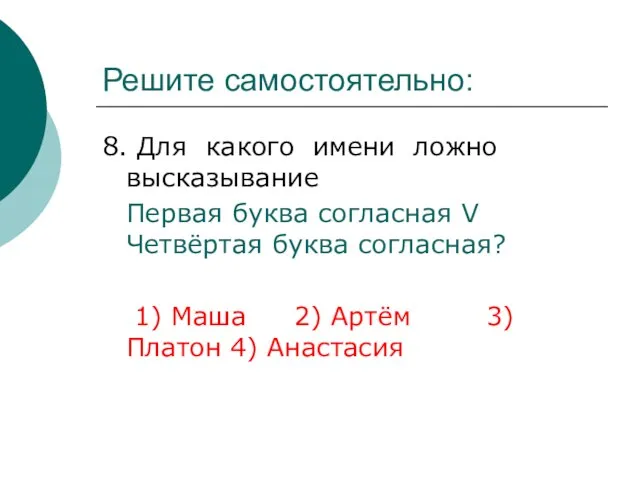 Решите самостоятельно: 8. Для какого имени ложно высказывание Первая буква согласная V