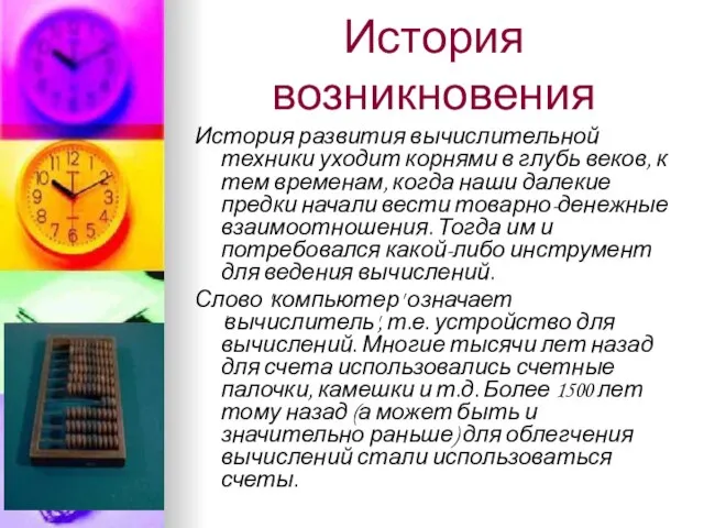 История возникновения История развития вычислительной техники уходит корнями в глубь веков, к