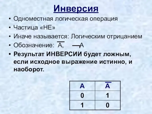 Инверсия Одноместная логическая операция Частица «НЕ» Иначе называется: Логическим отрицанием Обозначение: А,