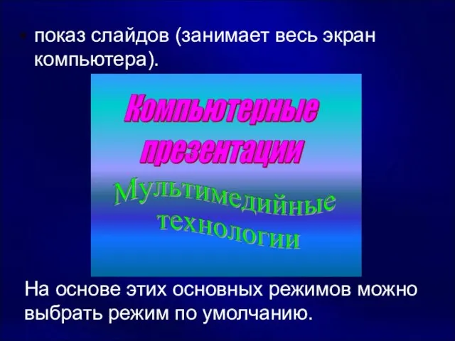 показ слайдов (занимает весь экран компьютера). На основе этих основных режимов можно выбрать режим по умолчанию.