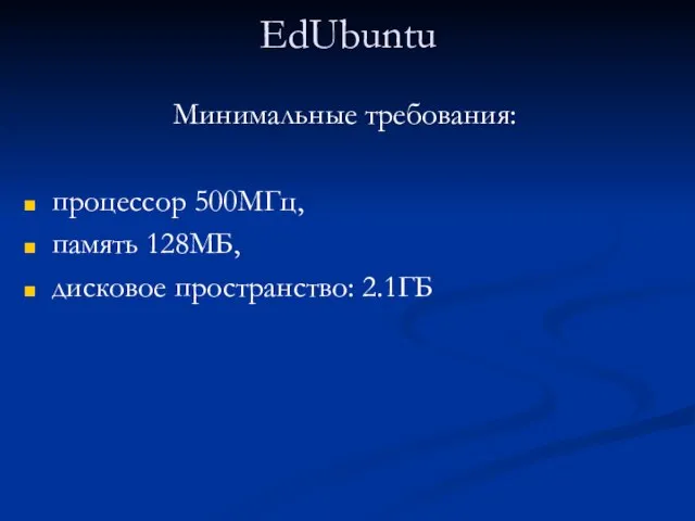 EdUbuntu Минимальные требования: процессор 500МГц, память 128МБ, дисковое пространство: 2.1ГБ