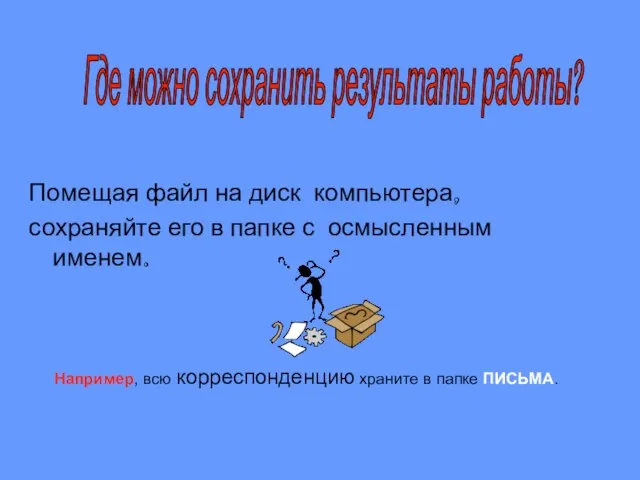 Помещая файл на диск компьютера, сохраняйте его в папке с осмысленным именем.