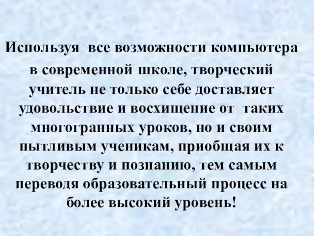 Используя все возможности компьютера в современной школе, творческий учитель не только себе