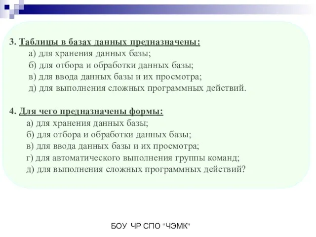 БОУ ЧР СПО "ЧЭМК" 3. Таблицы в базах данных предназначены: а) для