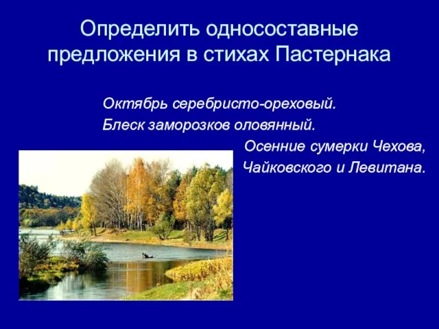 Определить односоставные предложения в стихах Пастернака Октябрь серебристо-ореховый. Блеск заморозков оловянный. Осенние