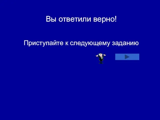 Вы ответили верно! Приступайте к следующему заданию