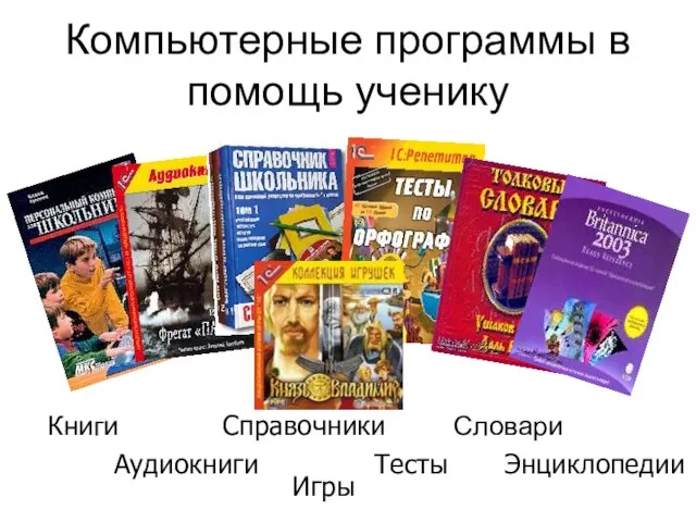 Компьютерные программы в помощь ученику Словари Справочники Тесты Книги Аудиокниги Игры Энциклопедии