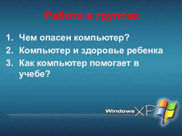 Работа в группах Чем опасен компьютер? Компьютер и здоровье ребенка Как компьютер помогает в учебе?