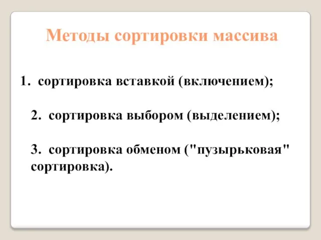 сортировка вставкой (включением); 2. сортировка выбором (выделением); 3. сортировка обменом ("пузырьковая" сортировка). Методы сортировки массива