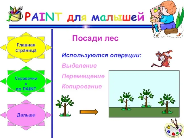 PAINT для малышей Посади лес Используются операции: Выделение Перемещение Копирование Главная страница Справочник по PAINT Дальше