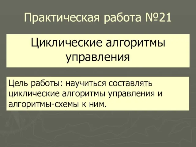 Практическая работа №21 Циклические алгоритмы управления Цель работы: научиться составлять циклические алгоритмы