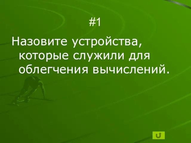 #1 Назовите устройства, которые служили для облегчения вычислений.