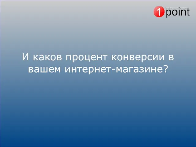 И каков процент конверсии в вашем интернет-магазине?