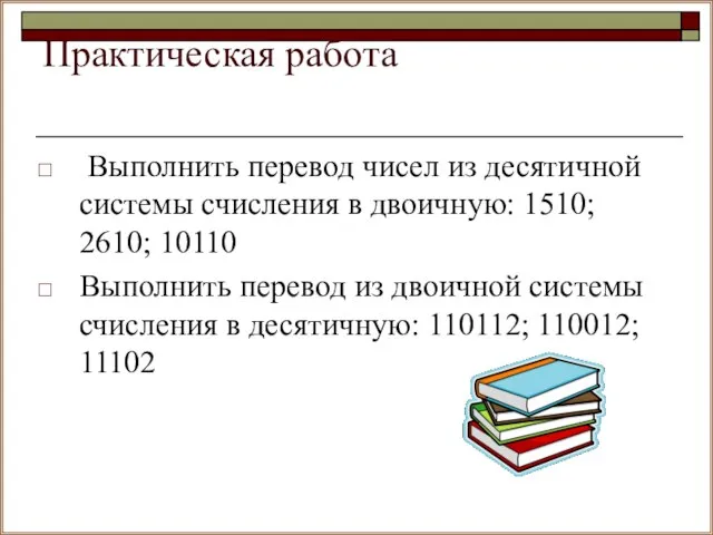 Практическая работа Выполнить перевод чисел из десятичной системы счисления в двоичную: 1510;