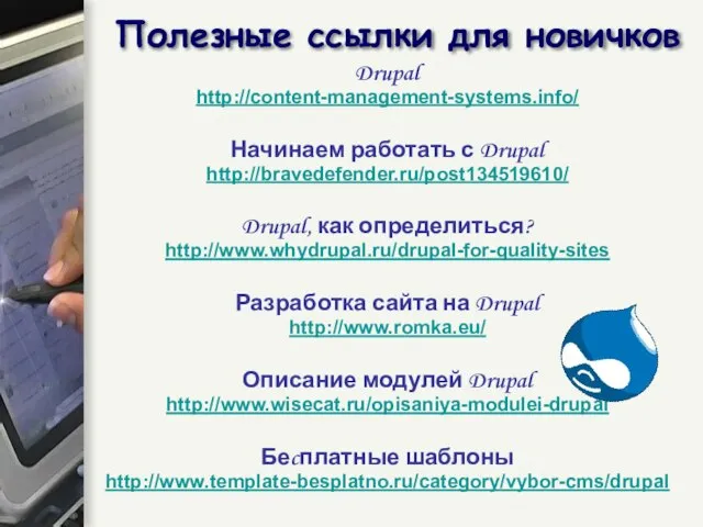 Полезные ссылки для новичков Drupal http://content-management-systems.info/ Начинаем работать с Drupal http://bravedefender.ru/post134519610/ Drupal,