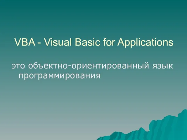 VBA - Visual Basic for Applications это объектно-ориентированный язык программирования