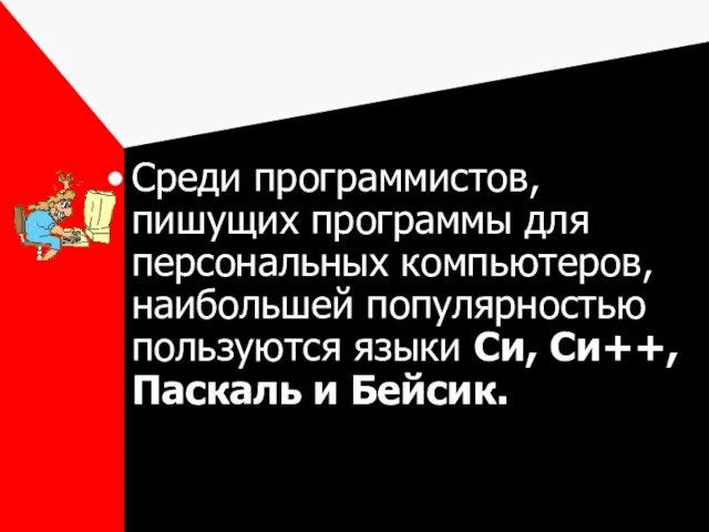 Среди программистов, пишущих программы для персональных компьютеров, наибольшей популярностью пользуются языки Си, Си++, Паскаль и Бейсик.