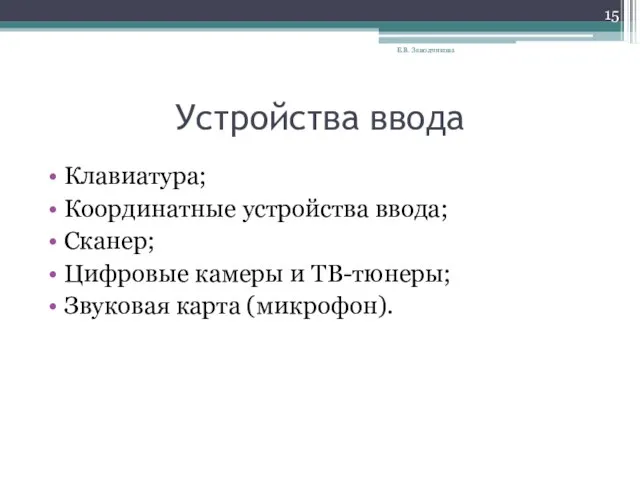 Устройства ввода Клавиатура; Координатные устройства ввода; Сканер; Цифровые камеры и ТВ-тюнеры; Звуковая карта (микрофон). Е.В. Заводчикова