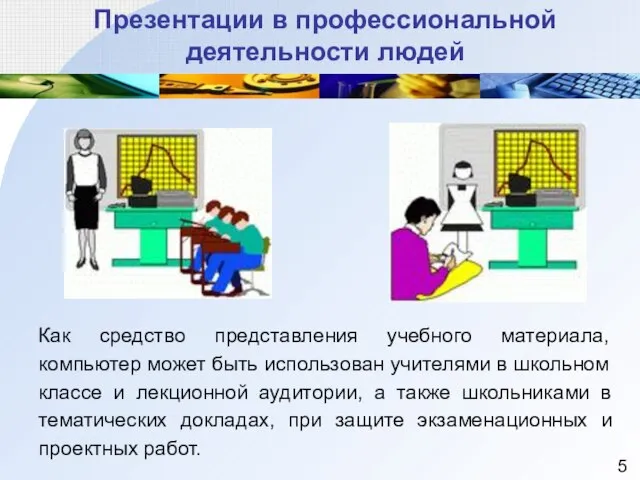 Презентации в профессиональной деятельности людей Как средство представления учебного материала, компьютер может