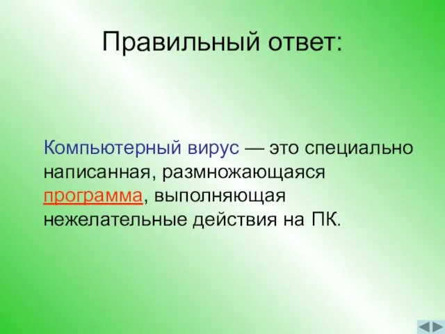 Правильный ответ: Компьютерный вирус — это специально написанная, размножающаяся программа, выполняющая нежелательные действия на ПК.