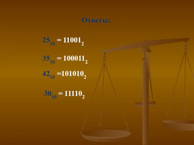 Ответы: 2510 = 110012 3510 = 1000112 4210 =1010102 3010 = 111102