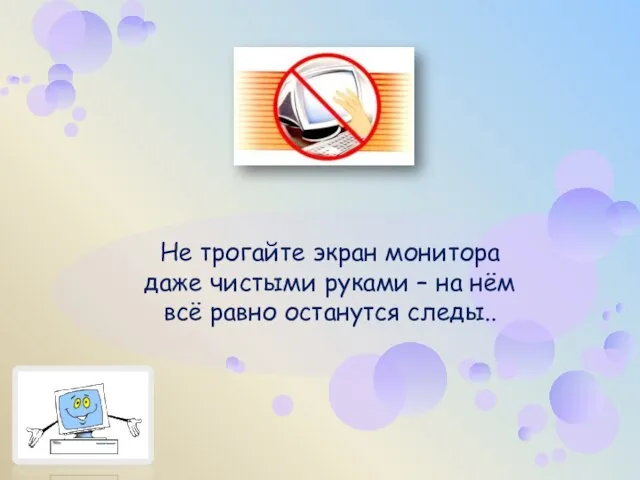 Не трогайте экран монитора даже чистыми руками – на нём всё равно останутся следы..