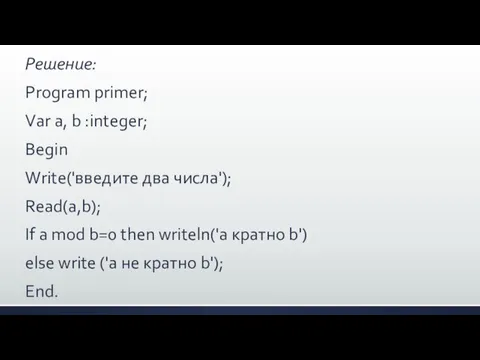 Решение: Program primer; Var a, b :integer; Begin Write('введите два числа'); Read(a,b);