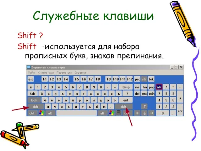 Служебные клавиши Shift ? Shift -используется для набора прописных букв, знаков препинания.