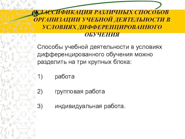 КЛАССИФИКАЦИЯ РАЗЛИЧНЫХ СПОСОБОВ ОРГАНИЗАЦИИ УЧЕБНОЙ ДЕЯТЕЛЬНОСТИ В УСЛОВИЯХ ДИФФЕРЕНЦИРОВАННОГО ОБУЧЕНИЯ Способы учебной