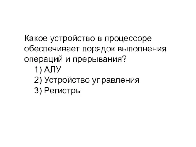 Какое устройство в процессоре обеспечивает порядок выполнения операций и прерывания? 1) АЛУ