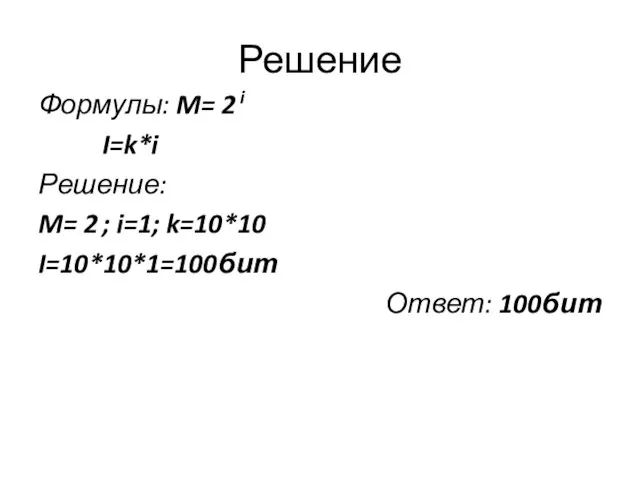 Решение Формулы: M= 2 i I=k*i Решение: M= 2 ; i=1; k=10*10 I=10*10*1=100бит Ответ: 100бит