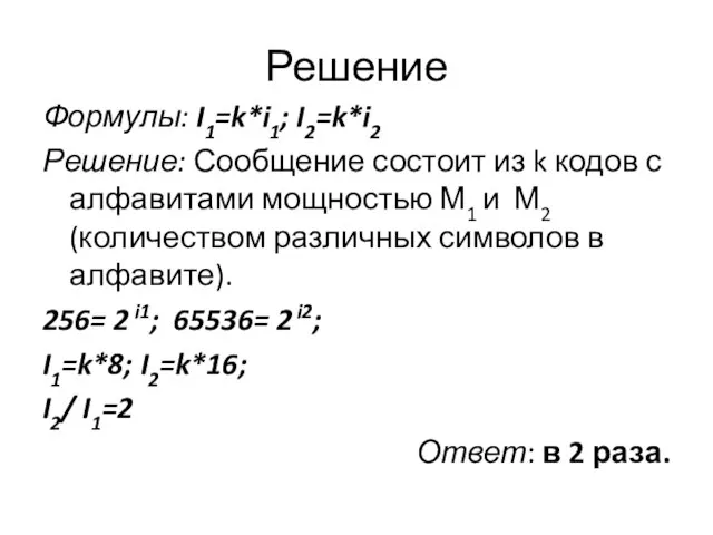Решение Формулы: I1=k*i1; I2=k*i2 Решение: Сообщение состоит из k кодов с алфавитами