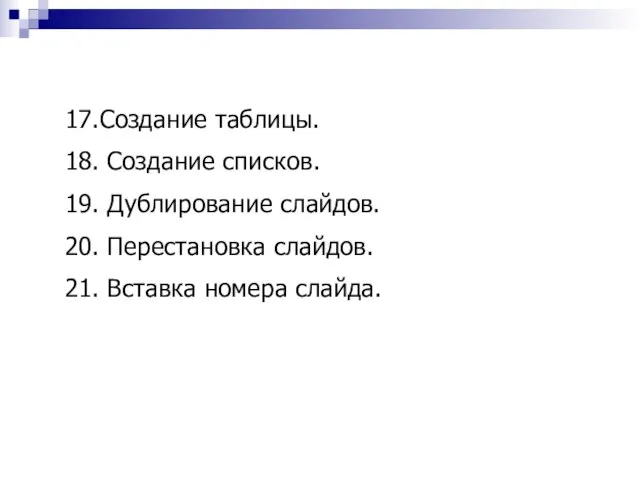 17.Создание таблицы. 18. Создание списков. 19. Дублирование слайдов. 20. Перестановка слайдов. 21. Вставка номера слайда.