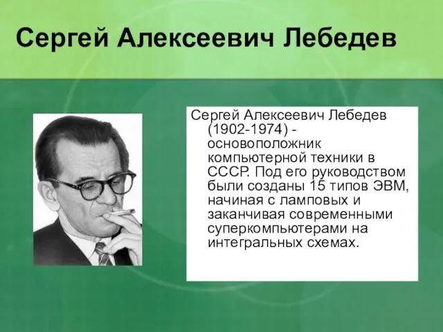 Сергей Алексеевич Лебедев Сергей Алексеевич Лебедев (1902-1974) - основоположник компьютерной техники в