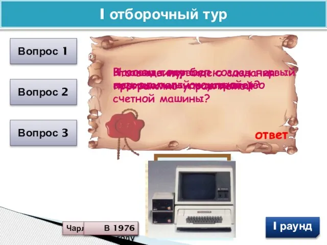 I отборочный тур Вопрос 1 Вопрос 2 Вопрос 3 Назовите первое вычислительное