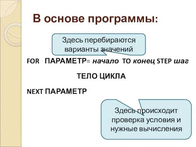 В основе программы: FOR ПАРАМЕТР= начало TO конец STEP шаг ТЕЛО ЦИКЛА