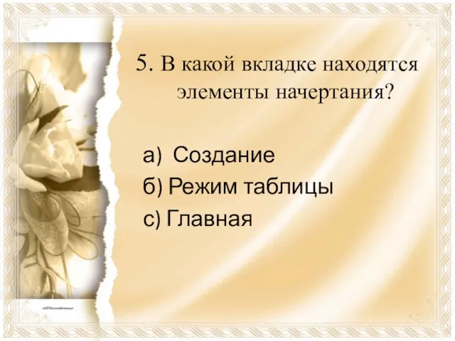 5. В какой вкладке находятся элементы начертания? а) Создание б) Режим таблицы с) Главная