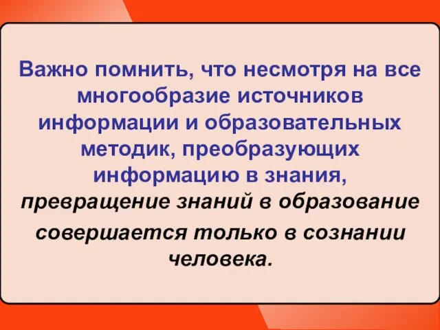 Важно помнить, что несмотря на все многообразие источников информации и образовательных методик,