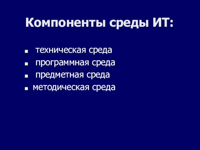 Компоненты среды ИТ: техническая среда программная среда предметная среда методическая среда