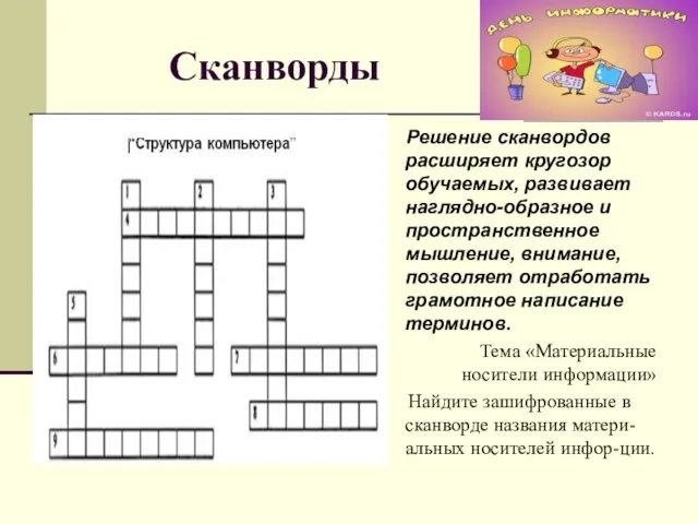 Сканворды Решение сканвордов расширяет кругозор обучаемых, развивает наглядно-образное и пространственное мышление, внимание,