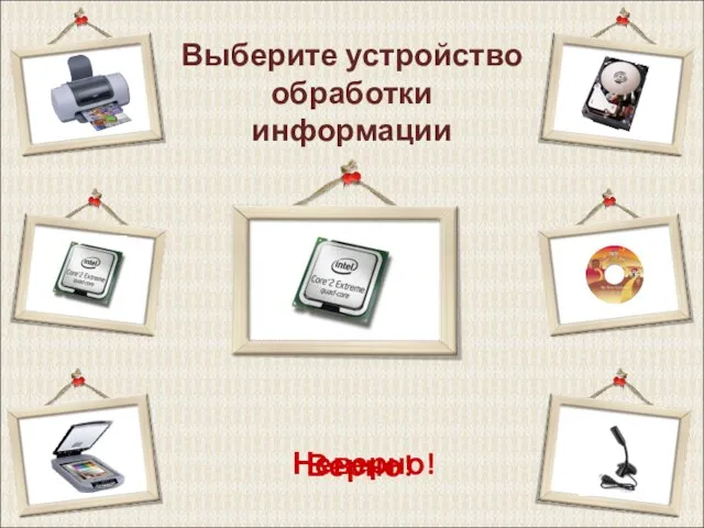 Выберите устройство обработки информации Верно! Неверно!