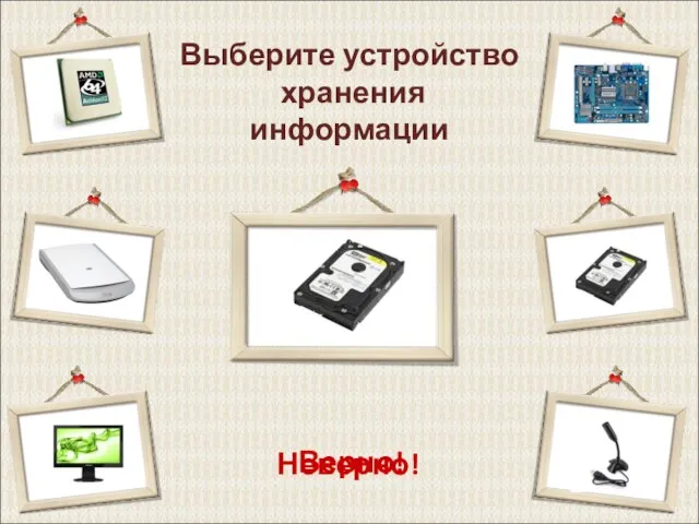 Выберите устройство хранения информации Верно! Неверно!