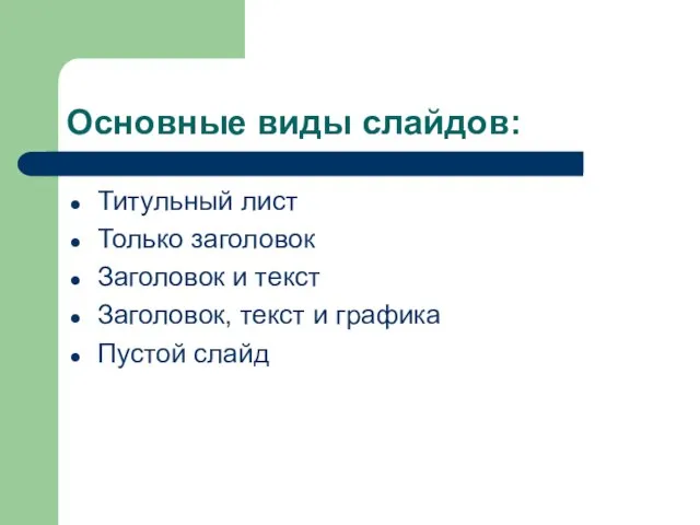 Основные виды слайдов: Титульный лист Только заголовок Заголовок и текст Заголовок, текст и графика Пустой слайд