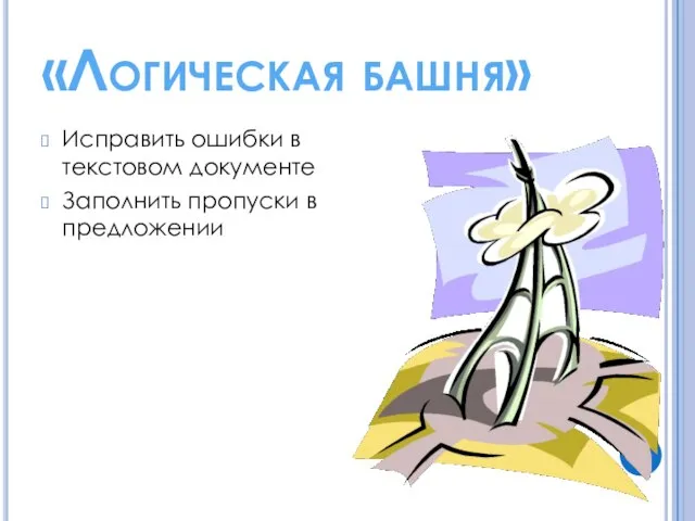 «Логическая башня» Исправить ошибки в текстовом документе Заполнить пропуски в предложении